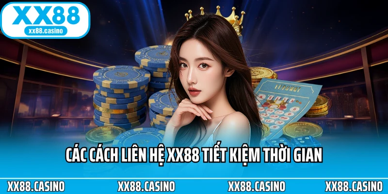 Các cách liên hệ XX88 tiết kiệm thời gian