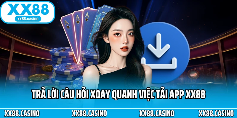 Trả lời câu hỏi xoay quanh việc tải app XX88